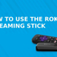 How to Set Up and Use Roku Streaming Stick