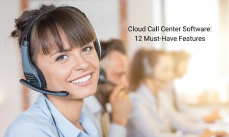 Cloud Call Center Software - 12 Must-Have Features
