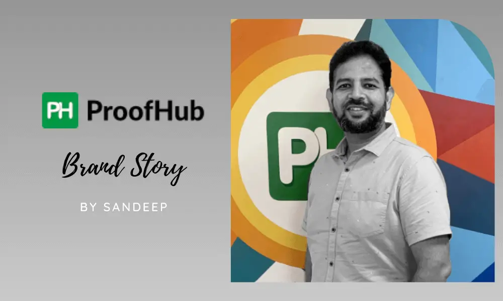 ProofHub Brand Story by Sandeep Kashyap (CEO and Founder)